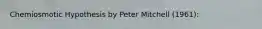 Chemiosmotic Hypothesis by Peter Mitchell (1961):