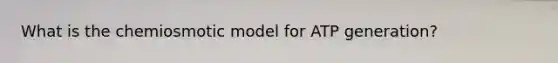 What is the chemiosmotic model for ATP generation?