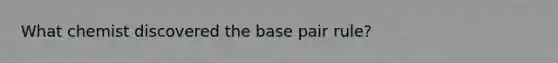 What chemist discovered the base pair rule?