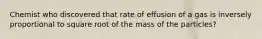 Chemist who discovered that rate of effusion of a gas is inversely proportional to square root of the mass of the particles?