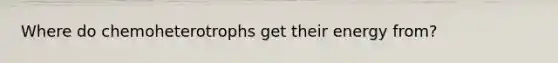 Where do chemoheterotrophs get their energy from?