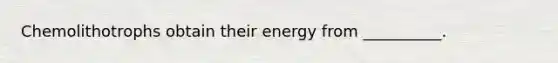 Chemolithotrophs obtain their energy from __________.