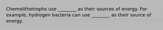 Chemolithotrophs use ________ as their sources of energy. For example, hydrogen bacteria can use ________ as their source of energy.