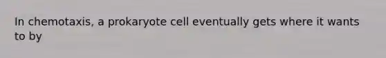 In chemotaxis, a prokaryote cell eventually gets where it wants to by