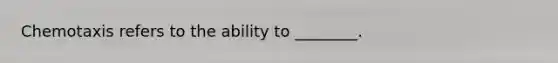 Chemotaxis refers to the ability to ________.