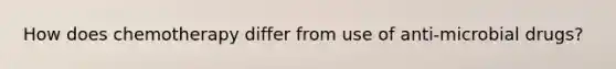 How does chemotherapy differ from use of anti-microbial drugs?