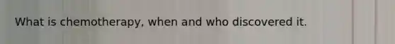 What is chemotherapy, when and who discovered it.