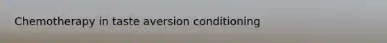 Chemotherapy in taste aversion conditioning