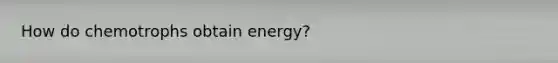 How do chemotrophs obtain energy?