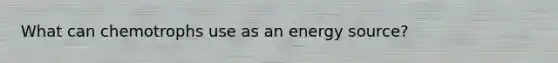 What can chemotrophs use as an energy source?