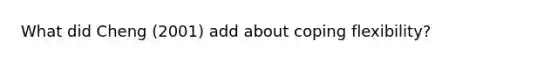 What did Cheng (2001) add about coping flexibility?