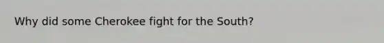 Why did some Cherokee fight for the South?