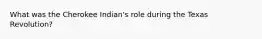 What was the Cherokee Indian's role during the Texas Revolution?
