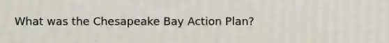 What was the Chesapeake Bay Action Plan?