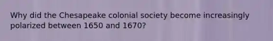 Why did the Chesapeake colonial society become increasingly polarized between 1650 and 1670?