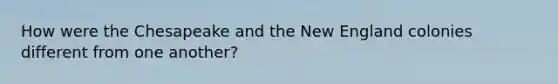 How were the Chesapeake and the New England colonies different from one another?