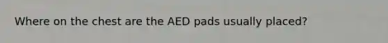 Where on the chest are the AED pads usually placed?