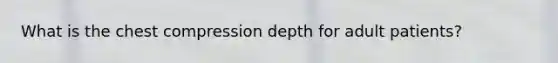 What is the chest compression depth for adult patients?