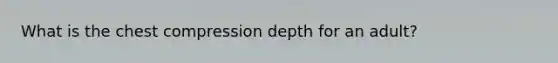 What is the chest compression depth for an adult?