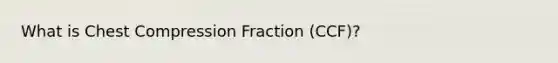 What is Chest Compression Fraction (CCF)?