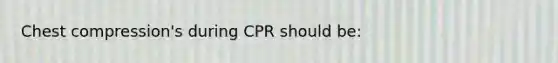 Chest compression's during CPR should be: