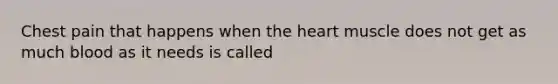 Chest pain that happens when the heart muscle does not get as much blood as it needs is called