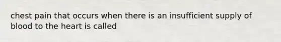 chest pain that occurs when there is an insufficient supply of blood to the heart is called
