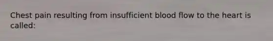Chest pain resulting from insufficient blood flow to <a href='https://www.questionai.com/knowledge/kya8ocqc6o-the-heart' class='anchor-knowledge'>the heart</a> is called: