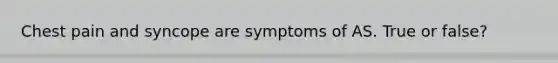 Chest pain and syncope are symptoms of AS. True or false?