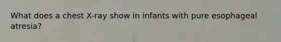 What does a chest X-ray show in infants with pure esophageal atresia?