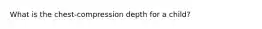 What is the chest-compression depth for a child?