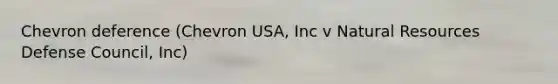 Chevron deference (Chevron USA, Inc v Natural Resources Defense Council, Inc)