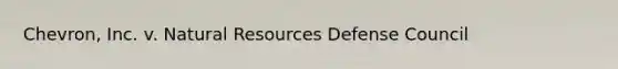 Chevron, Inc. v. Natural Resources Defense Council