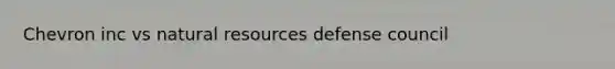 Chevron inc vs natural resources defense council