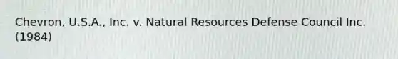 Chevron, U.S.A., Inc. v. Natural Resources Defense Council Inc. (1984)