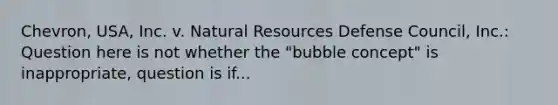 Chevron, USA, Inc. v. Natural Resources Defense Council, Inc.: Question here is not whether the "bubble concept" is inappropriate, question is if...