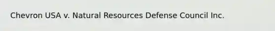 Chevron USA v. Natural Resources Defense Council Inc.