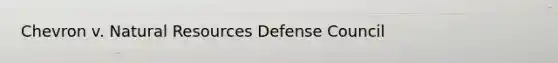 Chevron v. Natural Resources Defense Council