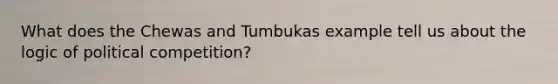 What does the Chewas and Tumbukas example tell us about the logic of political competition?