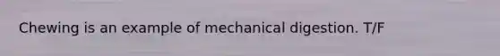 Chewing is an example of mechanical digestion. T/F