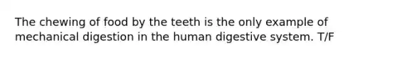 The chewing of food by the teeth is the only example of mechanical digestion in the human digestive system. T/F