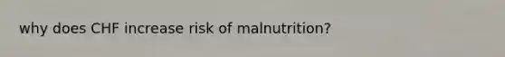 why does CHF increase risk of malnutrition?