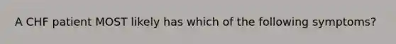 A CHF patient MOST likely has which of the following symptoms?