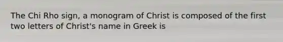 The Chi Rho sign, a monogram of Christ is composed of the first two letters of Christ's name in Greek is