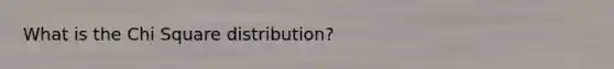 What is the Chi Square distribution?