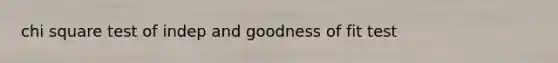 chi square test of indep and goodness of fit test