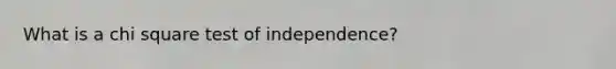 What is a chi square test of independence?