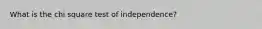 What is the chi square test of independence?