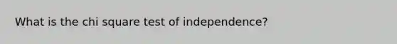 What is the chi square test of independence?