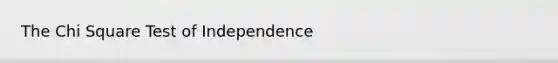 The Chi Square Test of Independence